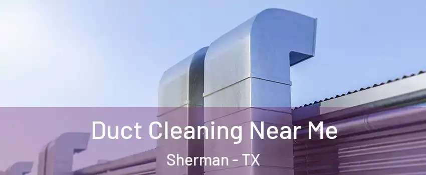  Duct Cleaning Near Me Sherman - TX