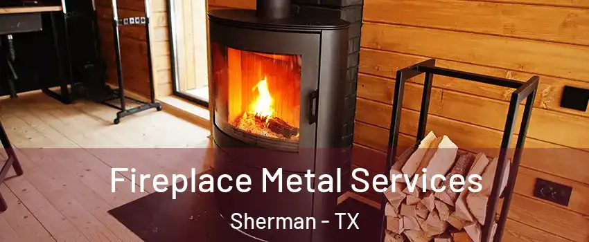 Fireplace Metal Services Sherman - TX