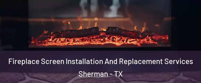  Fireplace Screen Installation And Replacement Services Sherman - TX