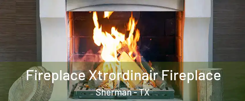  Fireplace Xtrordinair Fireplace Sherman - TX