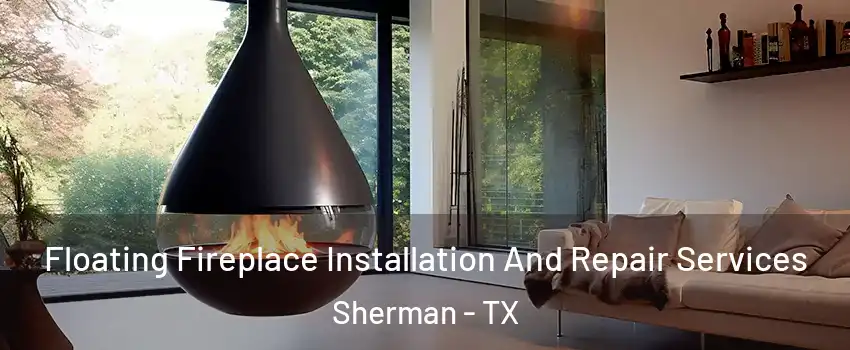 Floating Fireplace Installation And Repair Services Sherman - TX
