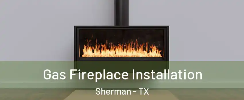  Gas Fireplace Installation Sherman - TX