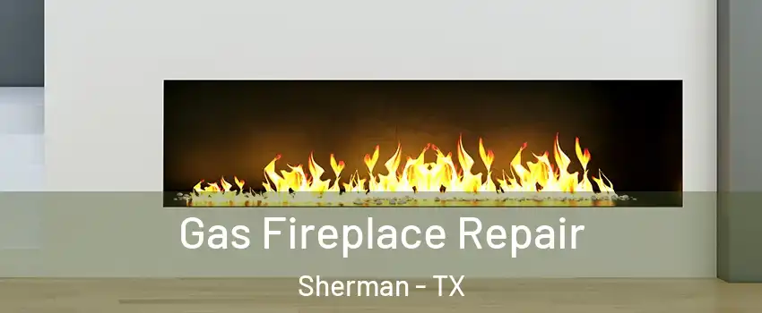  Gas Fireplace Repair Sherman - TX