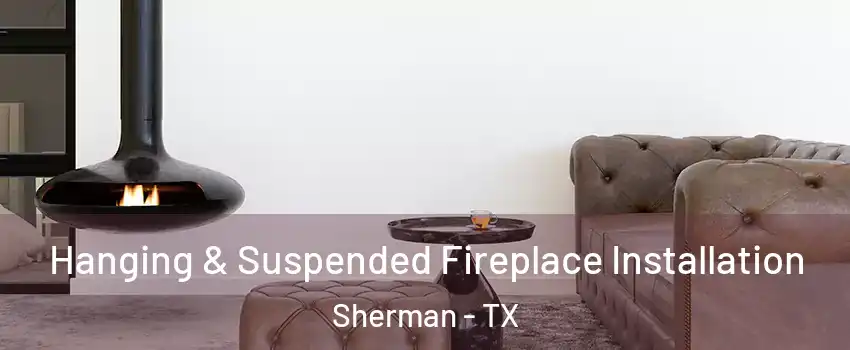  Hanging & Suspended Fireplace Installation Sherman - TX