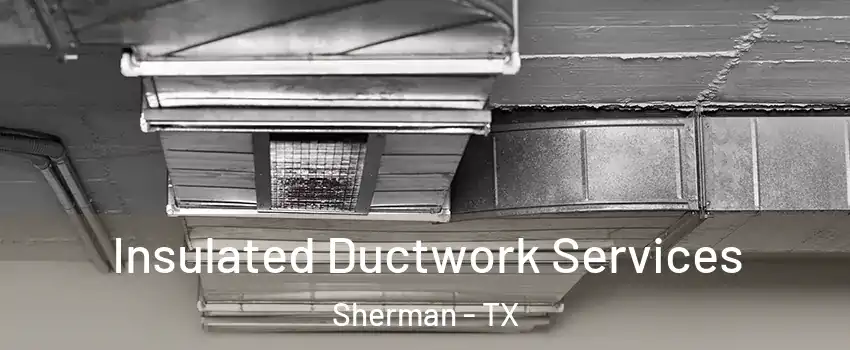  Insulated Ductwork Services Sherman - TX
