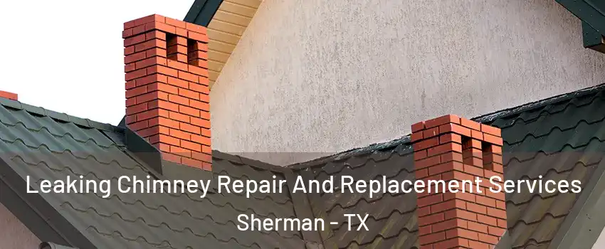  Leaking Chimney Repair And Replacement Services Sherman - TX