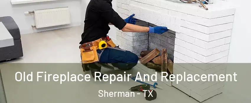  Old Fireplace Repair And Replacement Sherman - TX