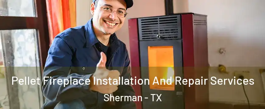  Pellet Fireplace Installation And Repair Services Sherman - TX