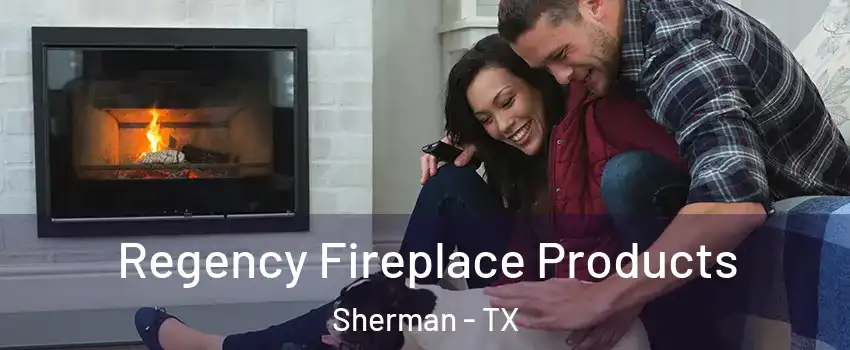  Regency Fireplace Products Sherman - TX