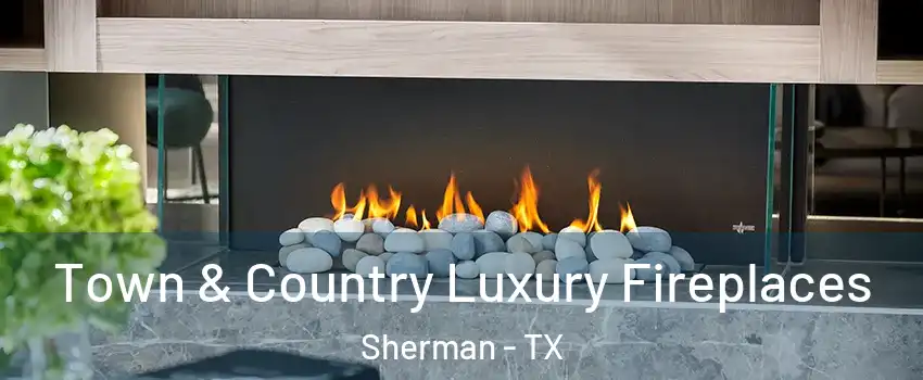  Town & Country Luxury Fireplaces Sherman - TX
