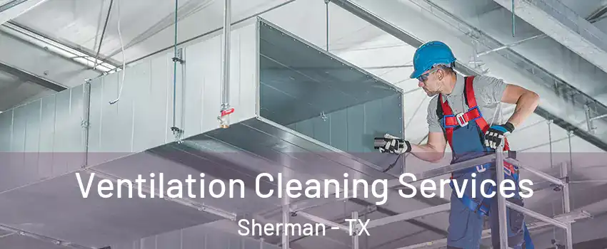  Ventilation Cleaning Services Sherman - TX